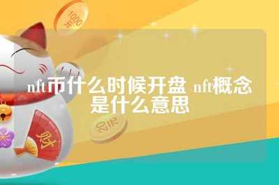 nft币什么时候开盘 nft概念是什么意思